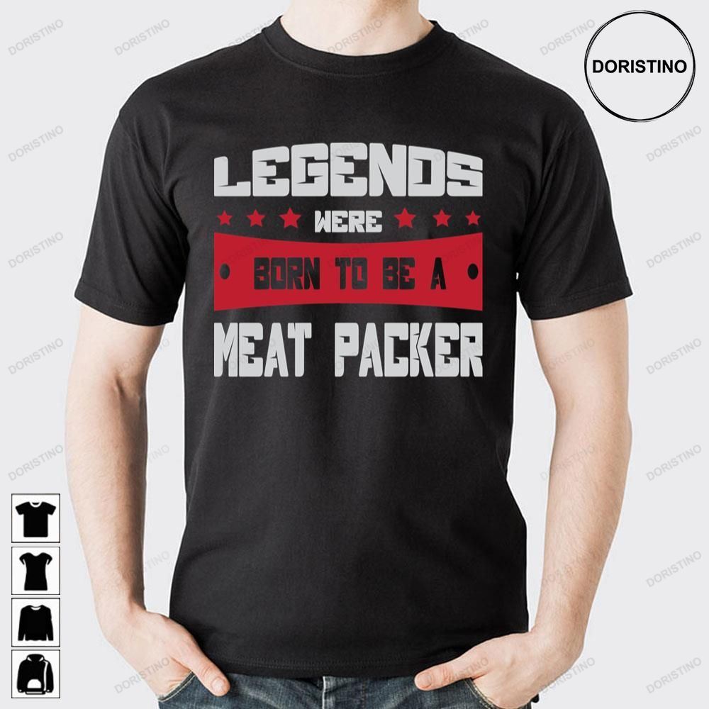 Legends Were Born To Be A Meat Packer Awesome Shirts